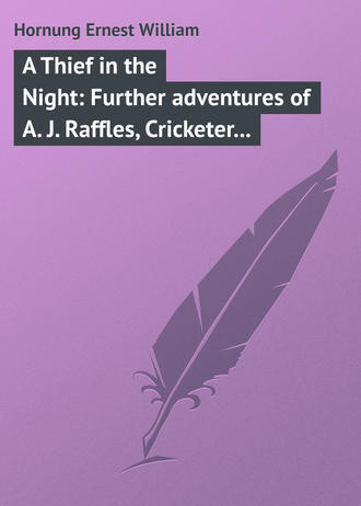 Hornung Ernest William. A Thief in the Night: Further adventures of A. J. Raffles, Cricketer and Cracksman