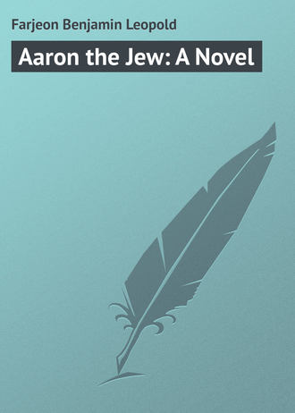 Farjeon Benjamin Leopold. Aaron the Jew: A Novel