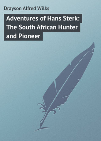 Drayson Alfred Wilks. Adventures of Hans Sterk: The South African Hunter and Pioneer