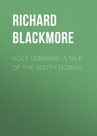 Blackmore Richard Doddridge. Alice Lorraine: A Tale of the South Downs