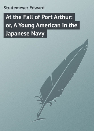 Stratemeyer Edward. At the Fall of Port Arthur: or, A Young American in the Japanese Navy