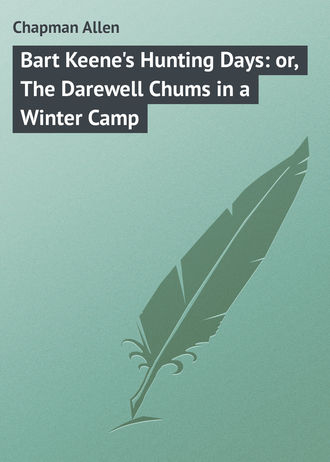 Chapman Allen. Bart Keene's Hunting Days: or, The Darewell Chums in a Winter Camp
