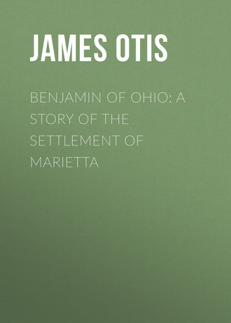 Otis James. Benjamin of Ohio: A Story of the Settlement of Marietta