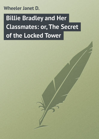 Wheeler Janet D.. Billie Bradley and Her Classmates: or, The Secret of the Locked Tower