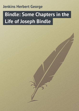 Jenkins Herbert George. Bindle: Some Chapters in the Life of Joseph Bindle