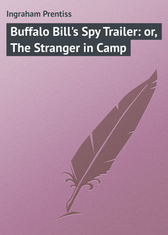 Ingraham Prentiss. Buffalo Bill's Spy Trailer: or, The Stranger in Camp
