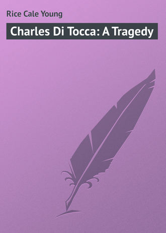 Charles Di Tocca: A Tragedy. Rice Cale Young