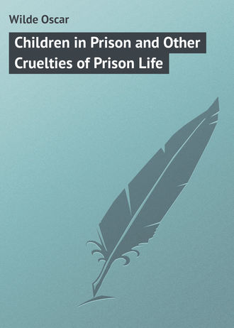 Оскар Уайльд. Children in Prison and Other Cruelties of Prison Life