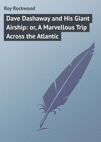 Roy Rockwood. Dave Dashaway and His Giant Airship: or, A Marvellous Trip Across the Atlantic