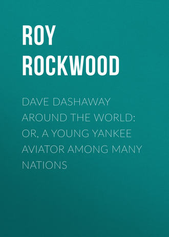 Roy Rockwood. Dave Dashaway Around the World: or, A Young Yankee Aviator Among Many Nations