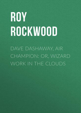 Roy Rockwood. Dave Dashaway, Air Champion: or, Wizard Work in the Clouds