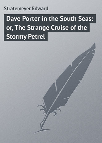 Stratemeyer Edward. Dave Porter in the South Seas: or, The Strange Cruise of the Stormy Petrel
