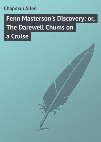 Chapman Allen. Fenn Masterson's Discovery: or, The Darewell Chums on a Cruise