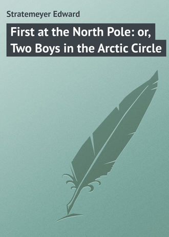 Stratemeyer Edward. First at the North Pole: or, Two Boys in the Arctic Circle