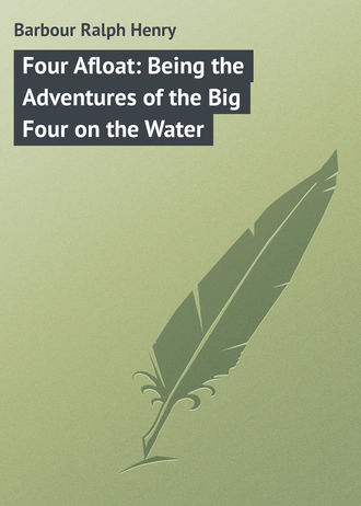 Barbour Ralph Henry. Four Afloat: Being the Adventures of the Big Four on the Water
