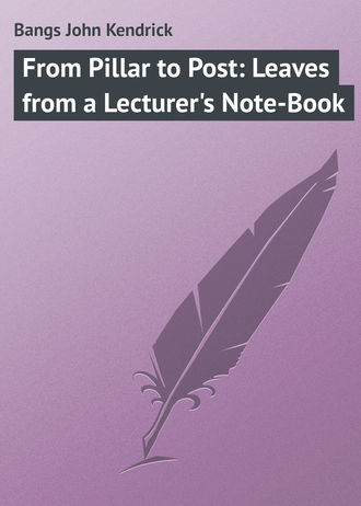 From Pillar to Post: Leaves from a Lecturer's Note-Book. 