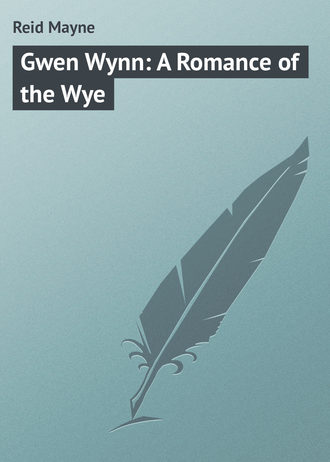 Майн Рид. Gwen Wynn: A Romance of the Wye