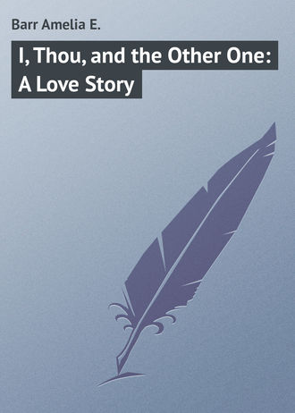Barr Amelia E.. I, Thou, and the Other One: A Love Story