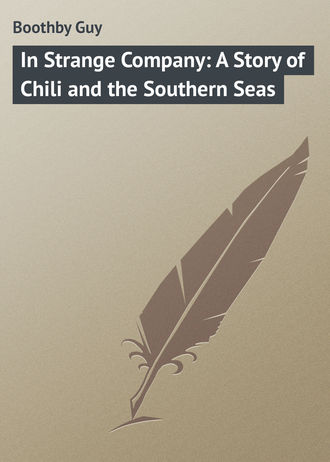 Boothby Guy. In Strange Company: A Story of Chili and the Southern Seas