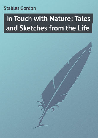 Stables Gordon. In Touch with Nature: Tales and Sketches from the Life