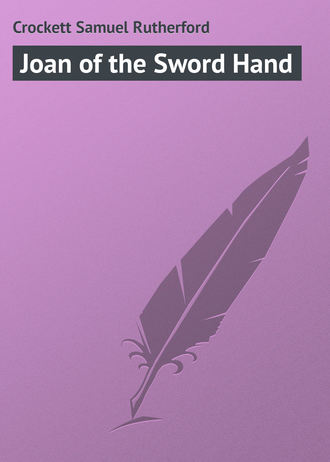 Crockett Samuel Rutherford. Joan of the Sword Hand