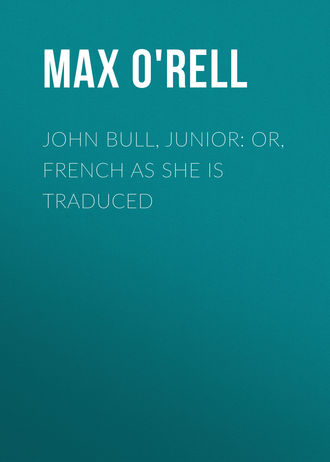 O'Rell Max. John Bull, Junior: or, French as She is Traduced