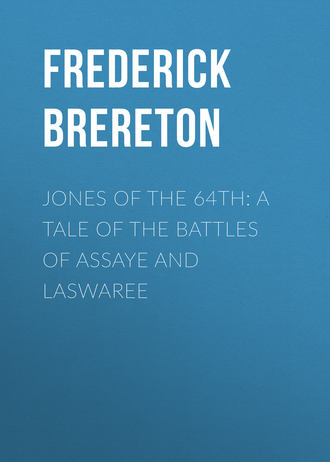 Brereton Frederick Sadleir. Jones of the 64th: A Tale of the Battles of Assaye and Laswaree