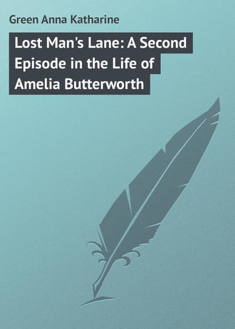 Анна Грин. Lost Man's Lane: A Second Episode in the Life of Amelia Butterworth