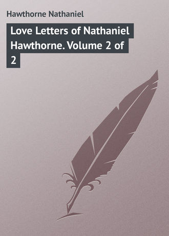 Натаниель Готорн. Love Letters of Nathaniel Hawthorne. Volume 2 of 2