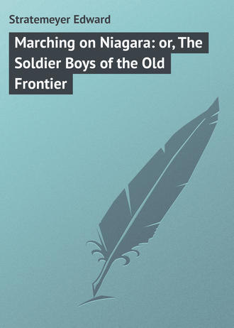 Marching on Niagara: or, The Soldier Boys of the Old Frontier. 