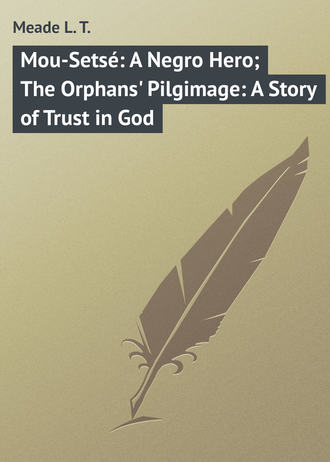 Meade L. T.. Mou-Sets?: A Negro Hero; The Orphans' Pilgimage: A Story of Trust in God