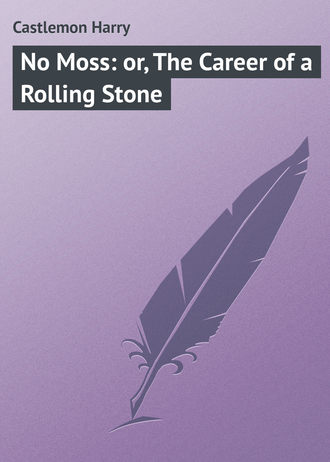 Castlemon Harry. No Moss: or, The Career of a Rolling Stone