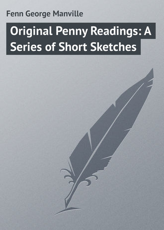 Fenn George Manville. Original Penny Readings: A Series of Short Sketches