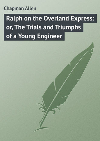 Chapman Allen. Ralph on the Overland Express: or, The Trials and Triumphs of a Young Engineer