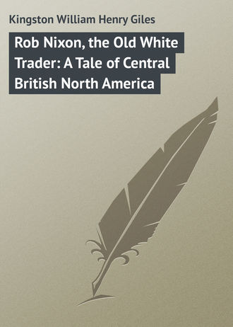 Kingston William Henry Giles. Rob Nixon, the Old White Trader: A Tale of Central British North America