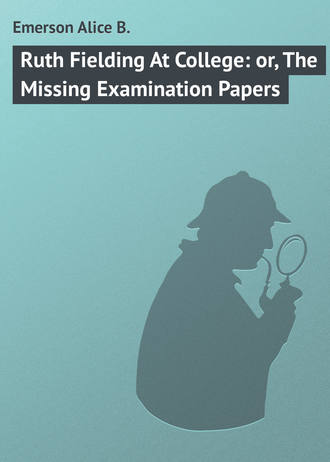 Emerson Alice B.. Ruth Fielding At College: or, The Missing Examination Papers
