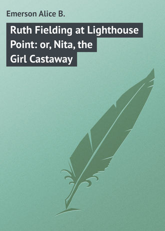 Emerson Alice B.. Ruth Fielding at Lighthouse Point: or, Nita, the Girl Castaway