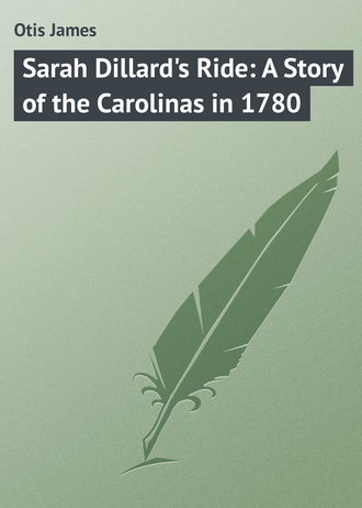 Otis James. Sarah Dillard's Ride: A Story of the Carolinas in 1780