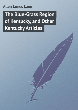 The Blue-Grass Region of Kentucky, and Other Kentucky Articles. Allen James Lane