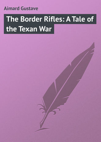 Gustave Aimard. The Border Rifles: A Tale of the Texan War