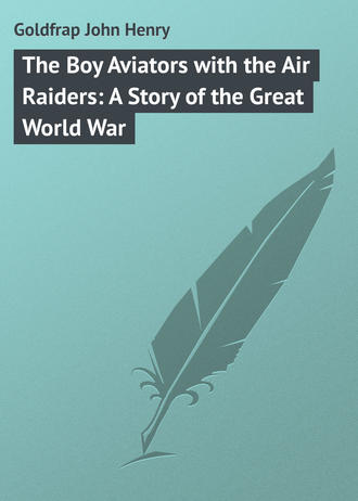 Goldfrap John Henry. The Boy Aviators with the Air Raiders: A Story of the Great World War