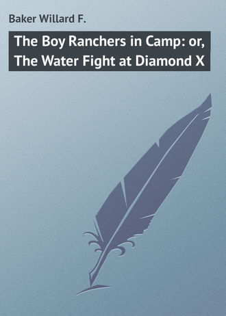 Baker Willard F.. The Boy Ranchers in Camp: or, The Water Fight at Diamond X