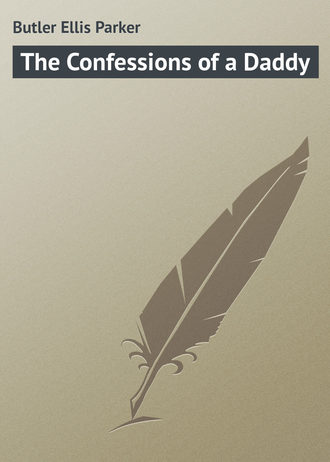 Butler Ellis Parker. The Confessions of a Daddy