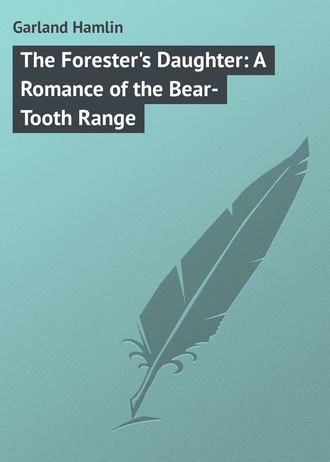 Garland Hamlin. The Forester's Daughter: A Romance of the Bear-Tooth Range