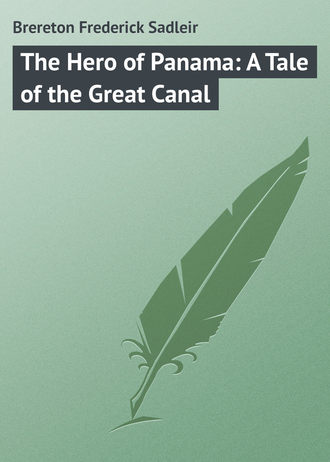 Brereton Frederick Sadleir. The Hero of Panama: A Tale of the Great Canal