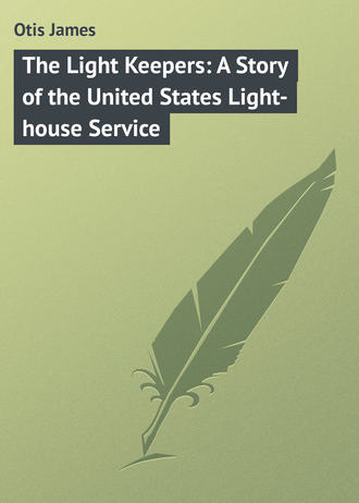 Otis James. The Light Keepers: A Story of the United States Light-house Service