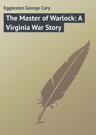 Eggleston George Cary. The Master of Warlock: A Virginia War Story