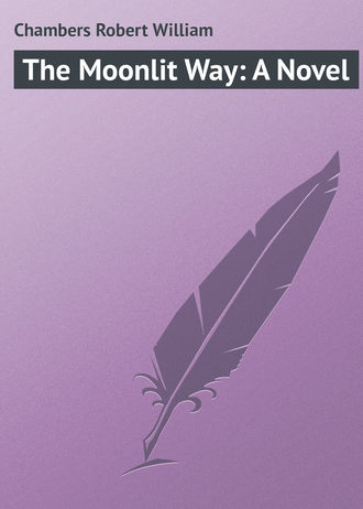 Chambers Robert William. The Moonlit Way: A Novel