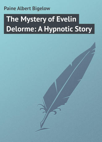 Paine Albert Bigelow. The Mystery of Evelin Delorme: A Hypnotic Story