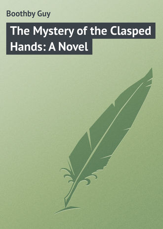 Boothby Guy. The Mystery of the Clasped Hands: A Novel